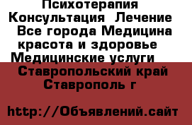 Психотерапия. Консультация. Лечение. - Все города Медицина, красота и здоровье » Медицинские услуги   . Ставропольский край,Ставрополь г.